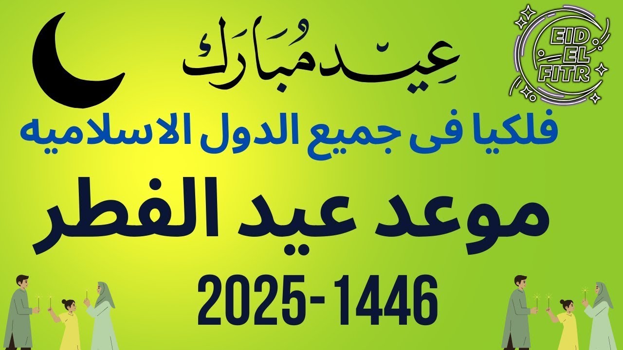 موعد اجازه عيد الفطر المبارك 2025 للعاملين في القطاع العام والخاص | جدول العطلات الرسمية بالعام