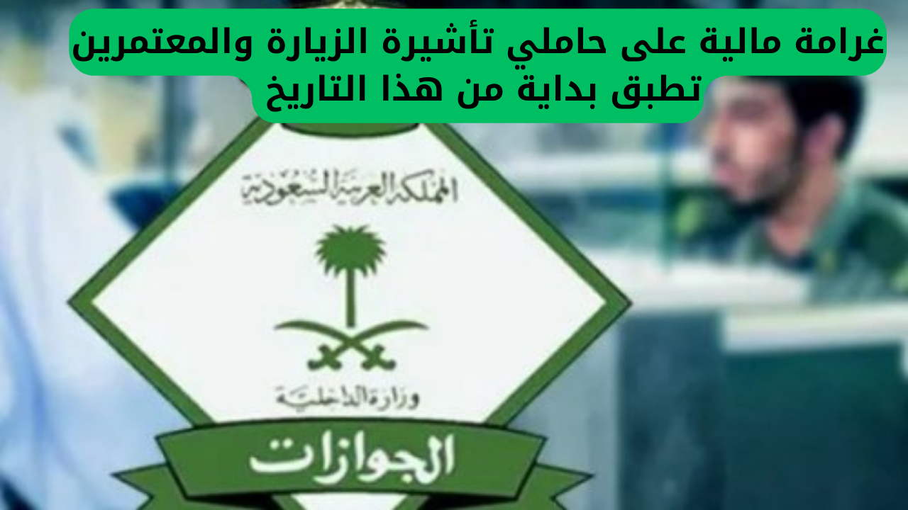 عقوبة مالية تصل إلى 50 ألف ريال سعودي: غرامة على حاملي تأشيرات الزيارة والمعتمرين ستدخل حيز التنفيذ اعتبارًا من هذا التاريخ.. الجوازات توضح التفاصيل.