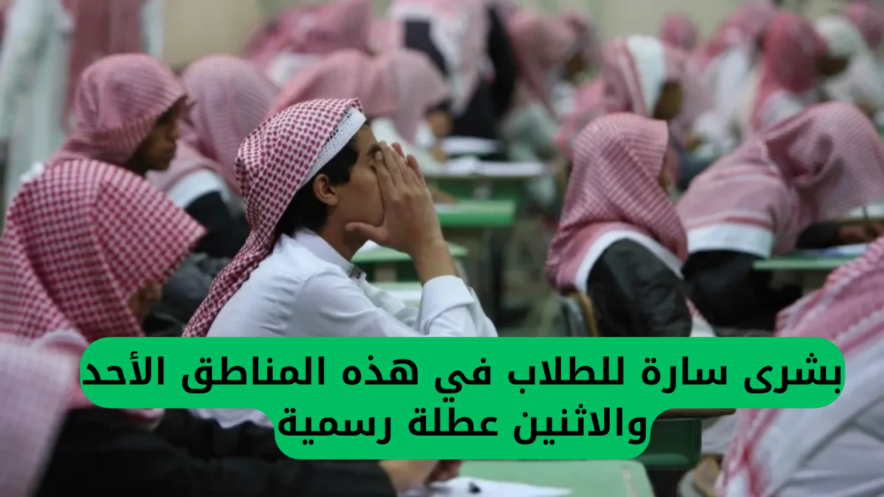خبر مفرح للطلاب في هذه المناطق: عطلة رسمية يومي الأحد والاثنين.. وزارة التعليم السعودية تؤكد!