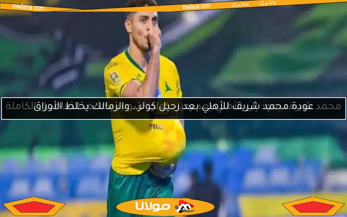 محمد شريف يعود إلى الأهلي بعد رحيل كولر.. شوبير يكشف التفاصيل الكاملة