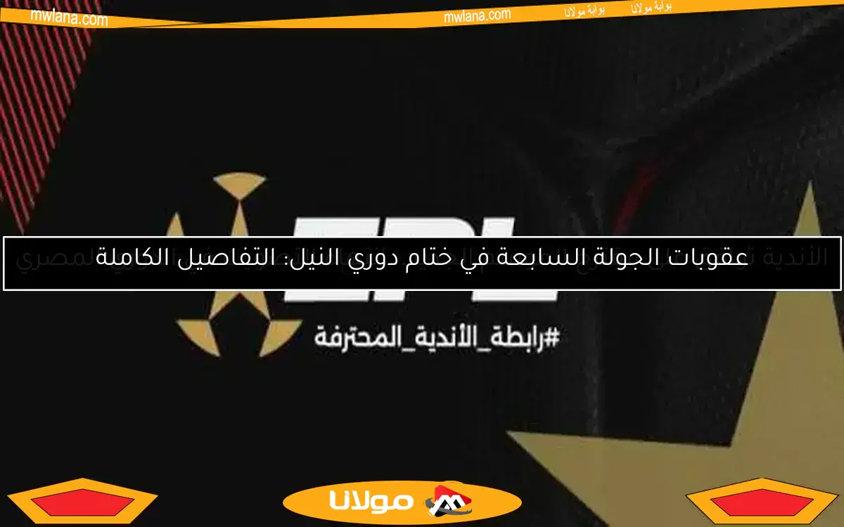 عقوبات الجولة السابعة في ختام دوري النيل: التفاصيل الكاملة