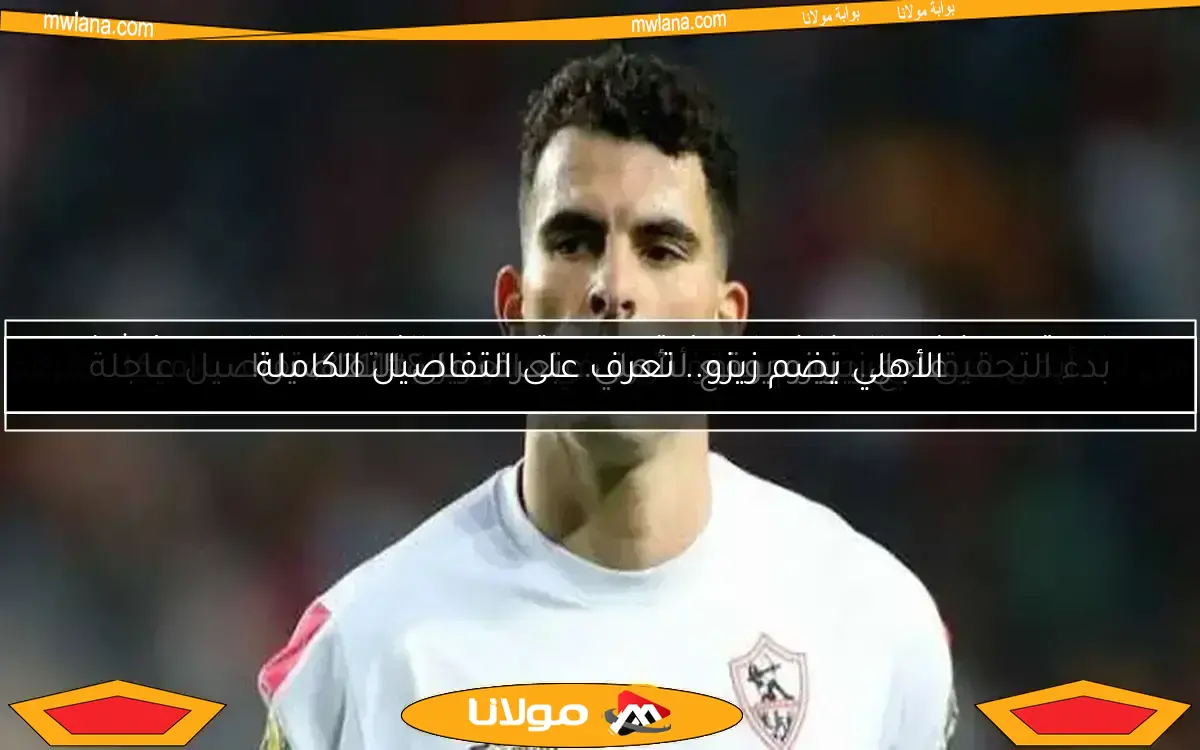 مفاجأة كبيرة من الزمالك بشأن رحيل زيزو: تفاصيل جديدة تنتظر الجماهير