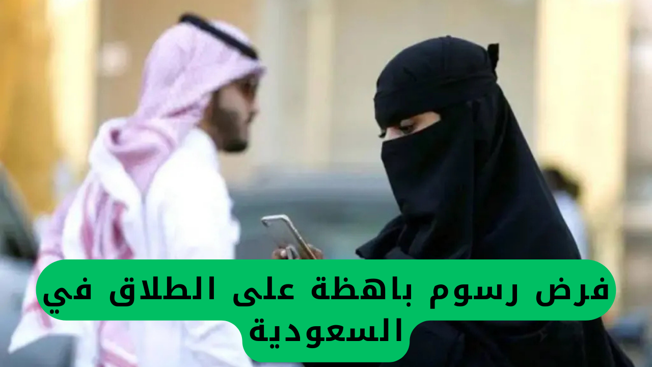 عاجل: تطبيق رسوم مرتفعة على حالات الطلاق في السعودية.. وزارة العدل تتخذ القرار النهائي