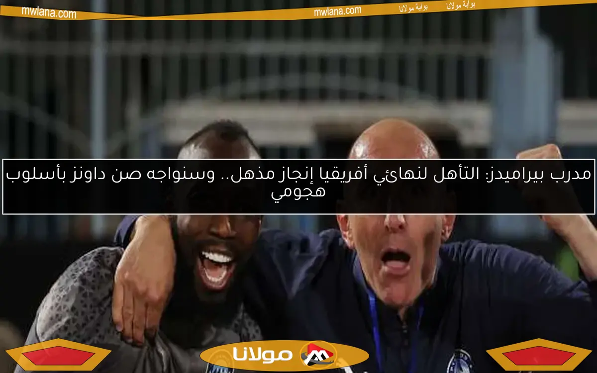 مدرب بيراميدز: التأهل لنهائي أفريقيا إنجاز مذهل.. وسنواجه صن داونز بأسلوب هجومي