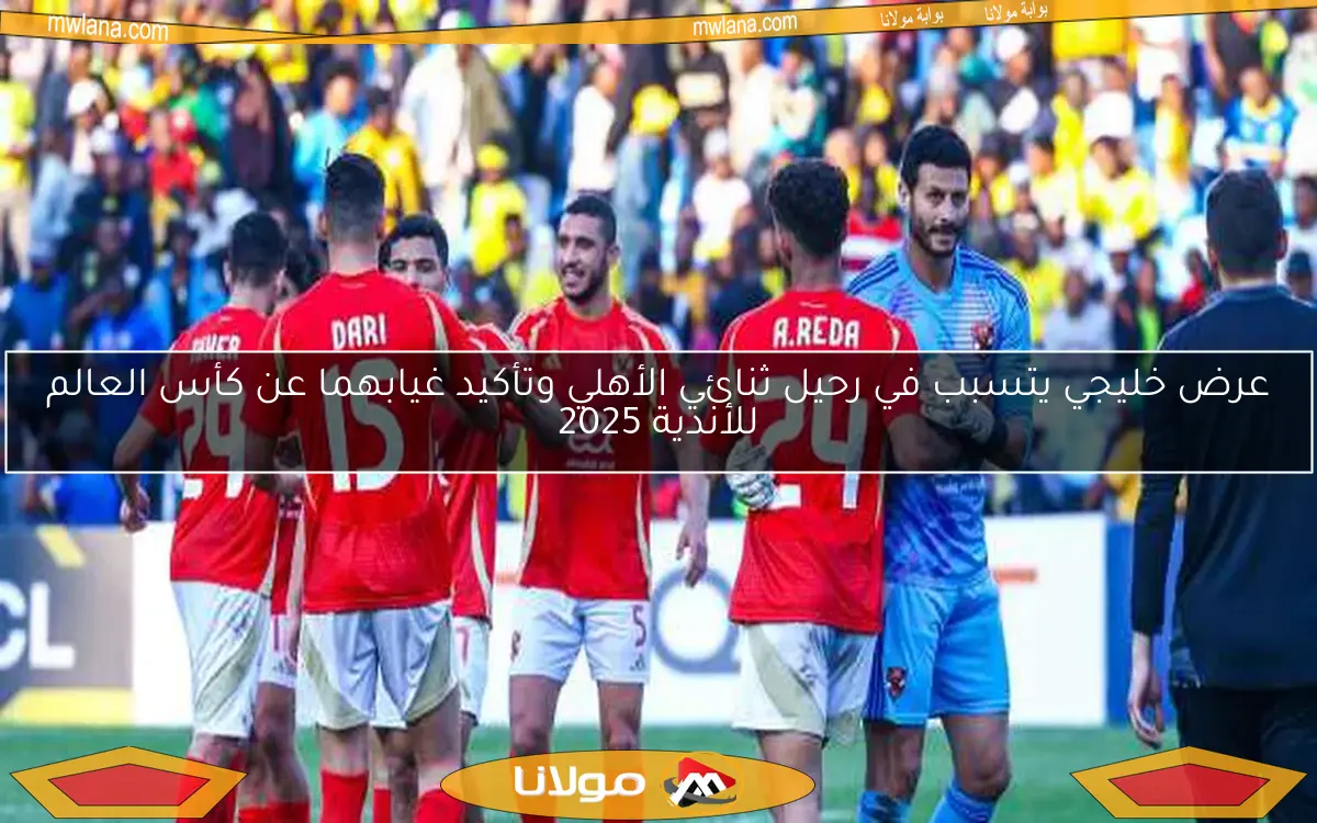 صفقة أجنبية بارزة في الأهلي استعدادًا لكأس العالم للأندية.. التفاصيل الكاملة