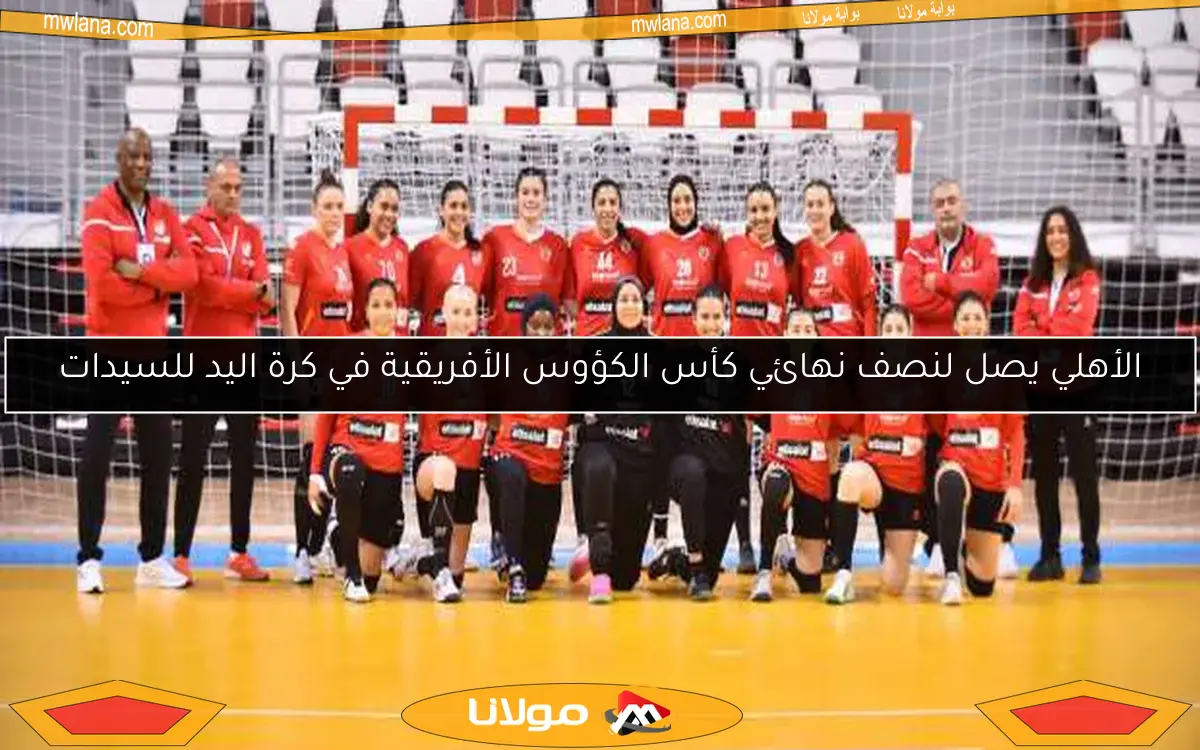 الأهلي يصل لنصف نهائي كأس الكؤوس الأفريقية في كرة اليد للسيدات