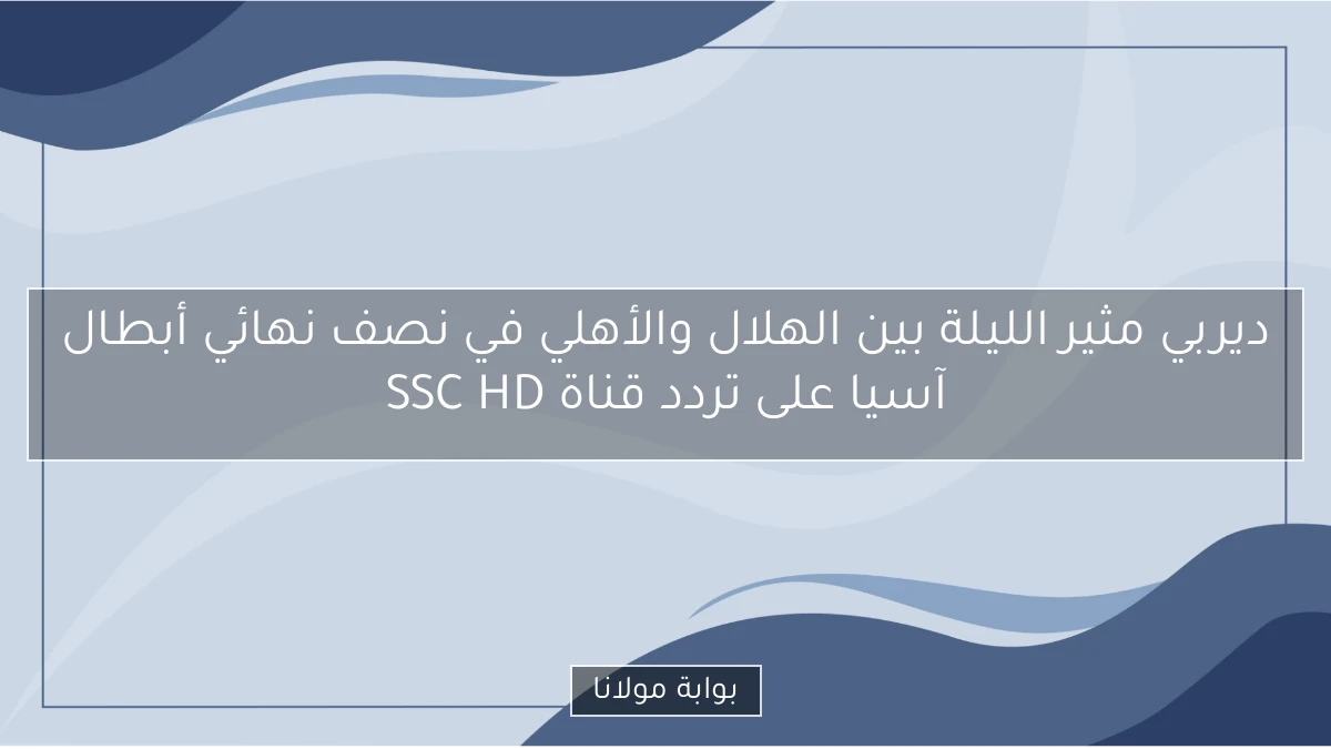 ديربي مثير الليلة بين الهلال والأهلي في نصف نهائي أبطال آسيا على تردد قناة SSC HD