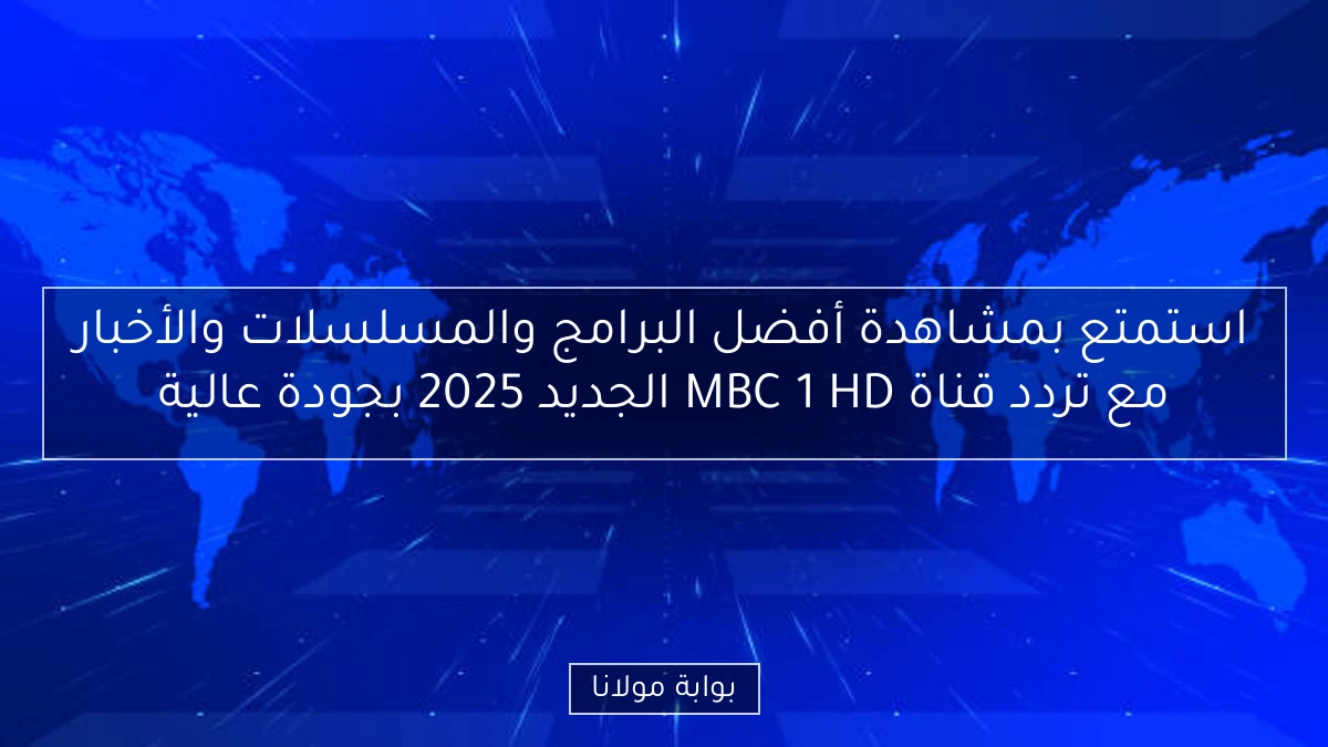 استمتع بمشاهدة أفضل البرامج والمسلسلات والأخبار مع تردد قناة MBC 1 HD الجديد 2025 بجودة عالية