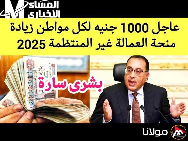 سجل الآن قبل فوات الأوان.. منح العمالة غير المنتظمة 2025 ستقدم 1000 جنيه!