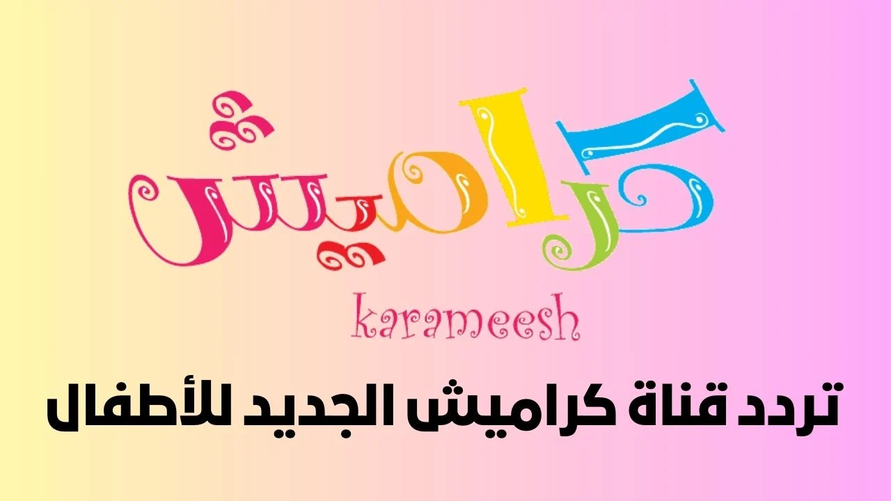 الأطفال سيفرحون كثيراً.. تردد قناة كراميش على النايل سات لمشاهدة جميع أغاني العيد