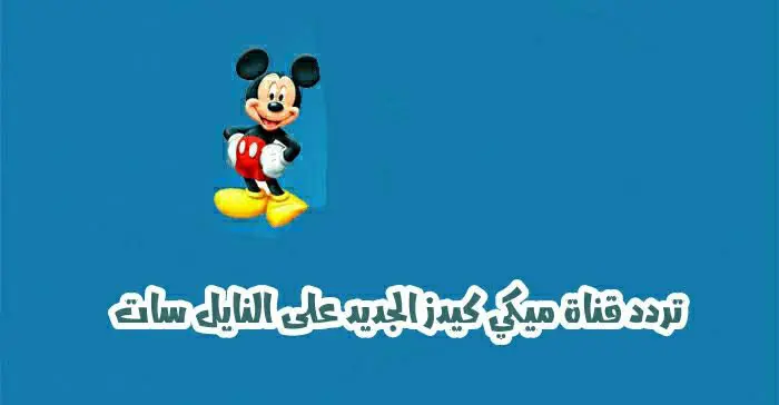 قناة مخصصة للأطفال: تردد قناة ميكي ماوس الجديدة 2025 مع محتوى غنائي وترفيهي متواصل