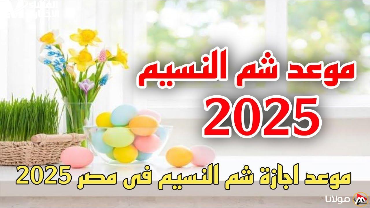استعد للمرح! موعد إجازة شم النسيم 2025 والعطلات الرسمية في انتظارك