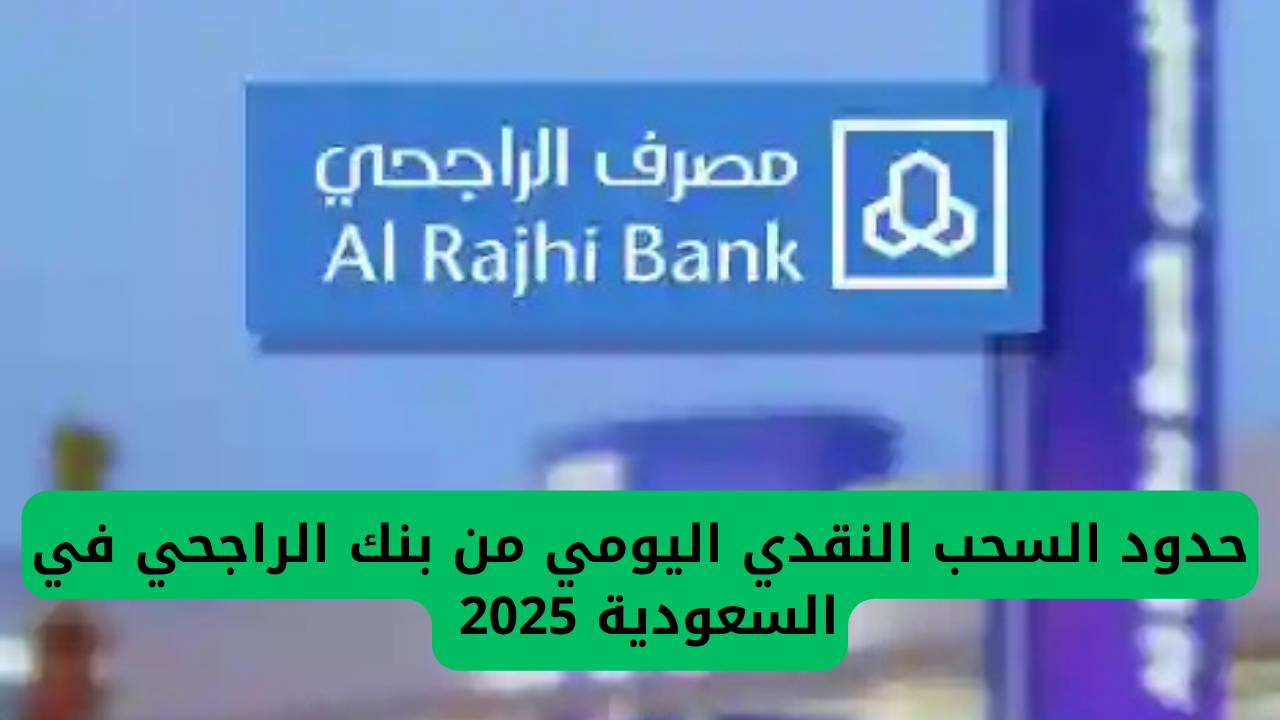 الراجحي يوضح حدود السحب النقدي اليومي ويكشف عن رسوم جديدة على عمليات السحب والإيداع