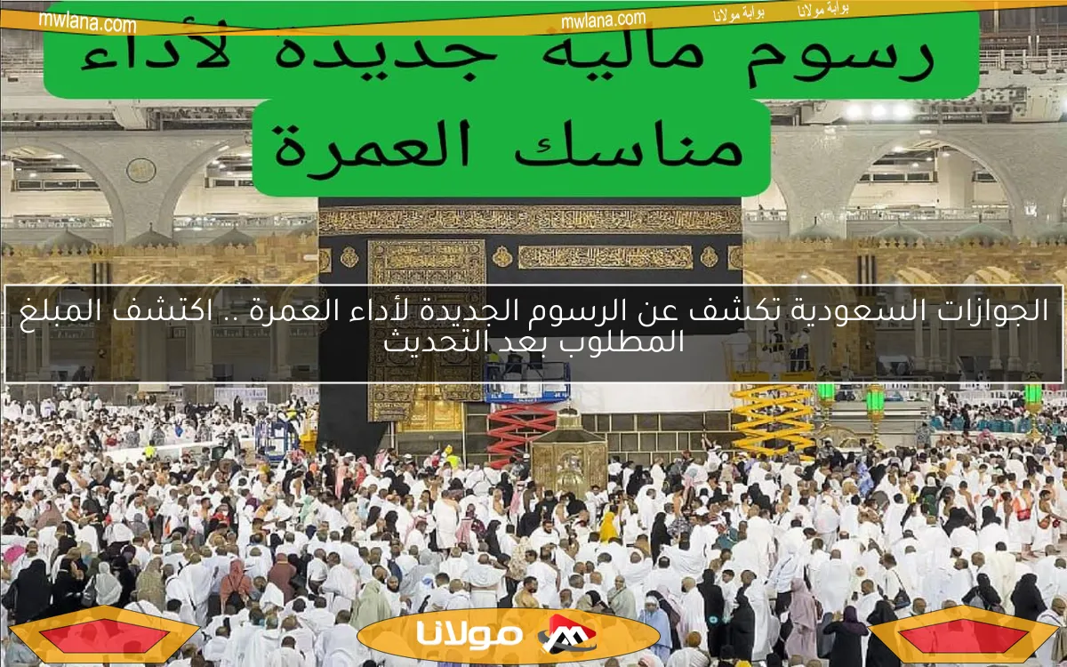 الجوازات السعودية تكشف عن الرسوم الجديدة لأداء العمرة .. اكتشف المبلغ المطلوب بعد التحديث