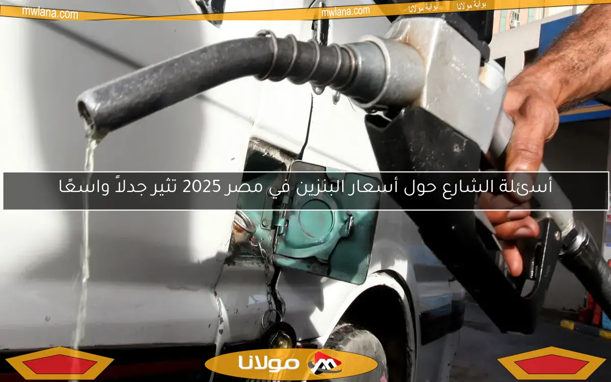 أسئلة الشارع حول أسعار البنزين في مصر 2025 تثير جدلاً واسعًا