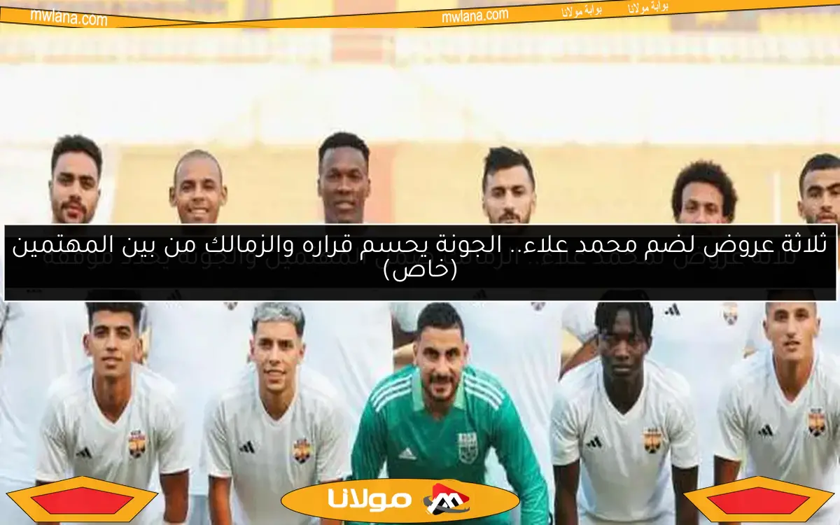 ثلاثة عروض لمحمد علاء.. الزمالك ضمن المهتمين والجونة يحدد موقفه