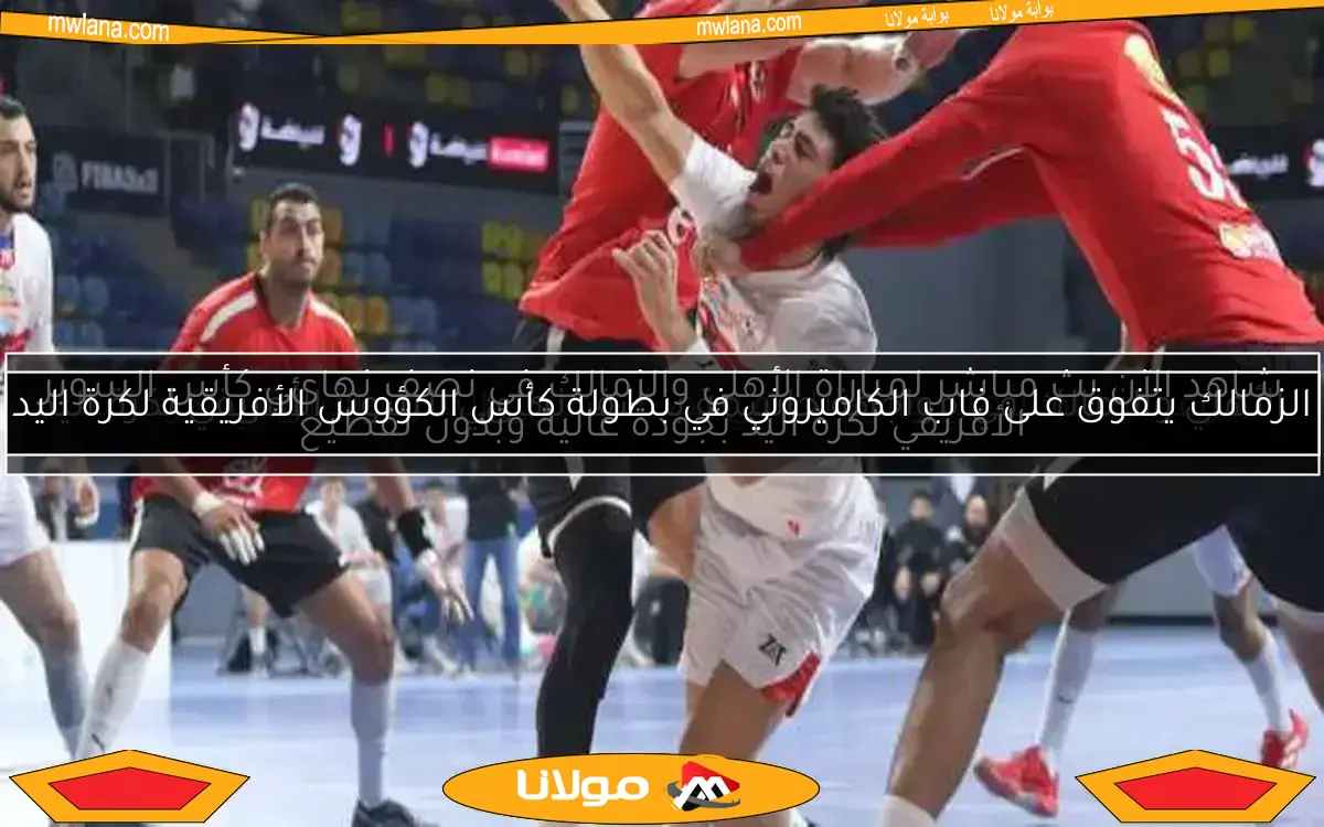 الأهلي والزمالك في مواجهة حاسمة بنصف نهائي السوبر الأفريقي لكرة اليد