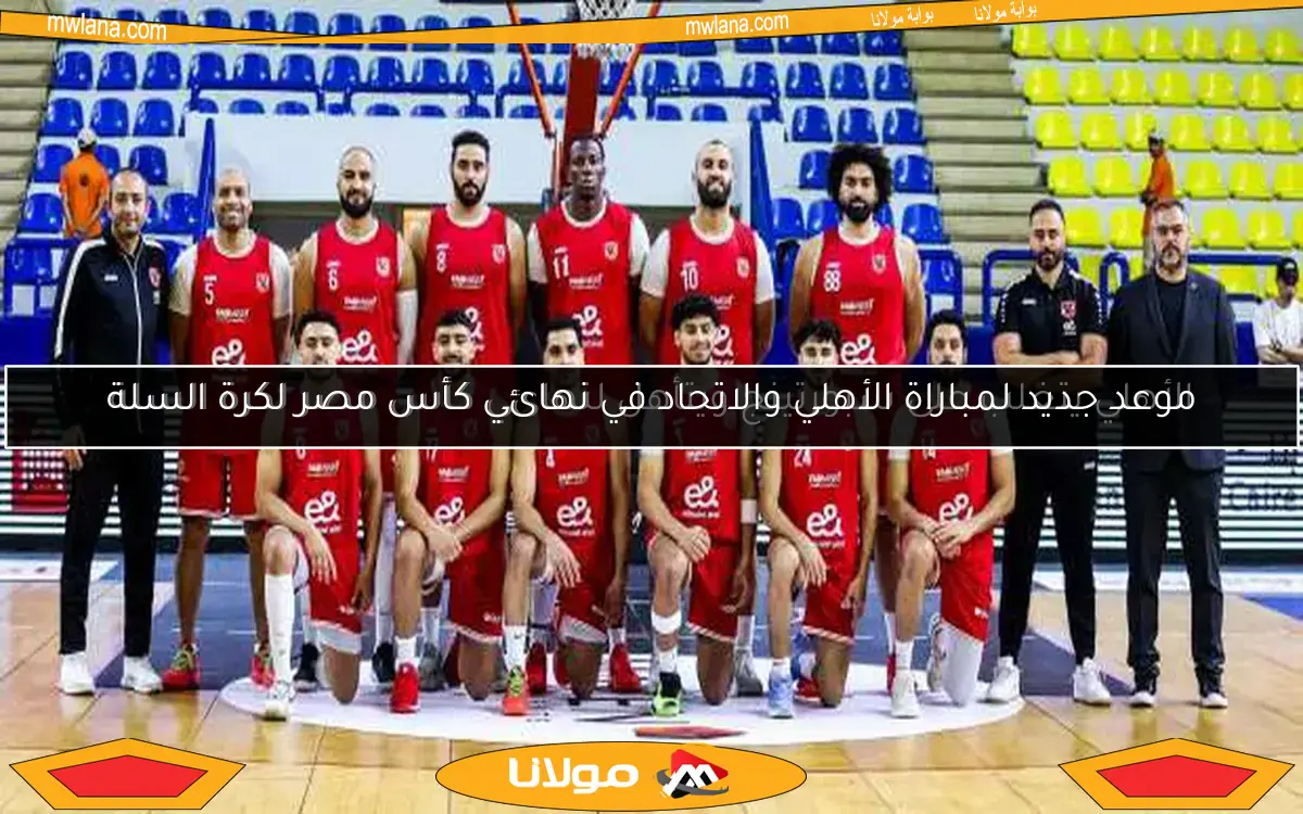 موعد جديد لمباراة الأهلي والاتحاد في نهائي كأس مصر لكرة السلة