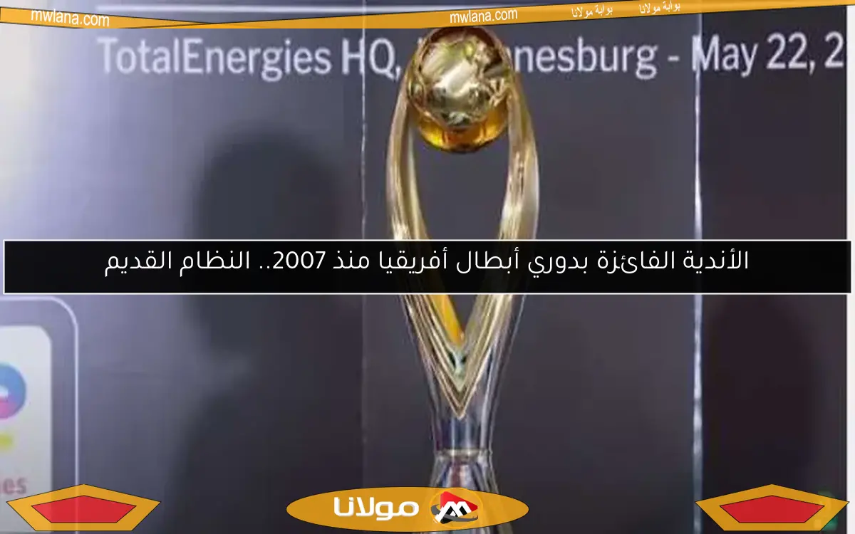 الأندية الفائزة بدوري أبطال أفريقيا منذ 2007.. النظام القديم