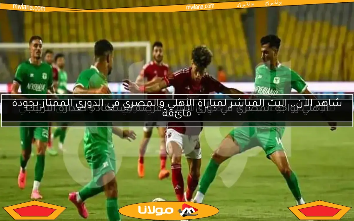 تعرف على موعد مباراة الأهلي والمصري في دوري NILE والمعلق الرياضي