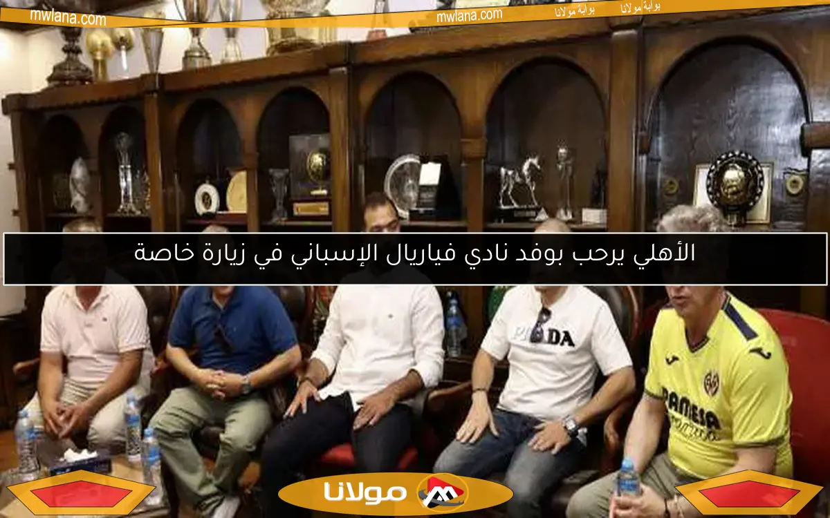 الأهلي يرحب بوفد نادي فياريال الإسباني في زيارة خاصة