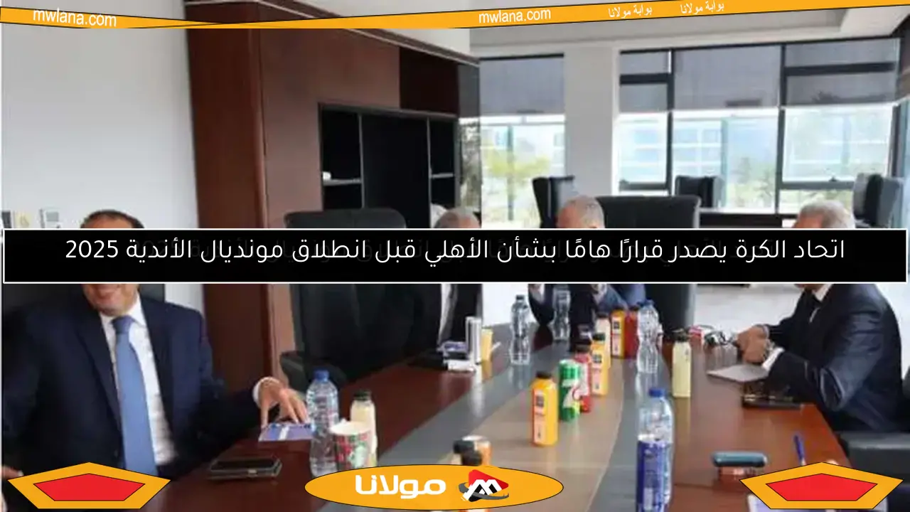 اتحاد الكرة يصدر قرارًا هامًا بشأن الأهلي قبل انطلاق مونديال الأندية 2025