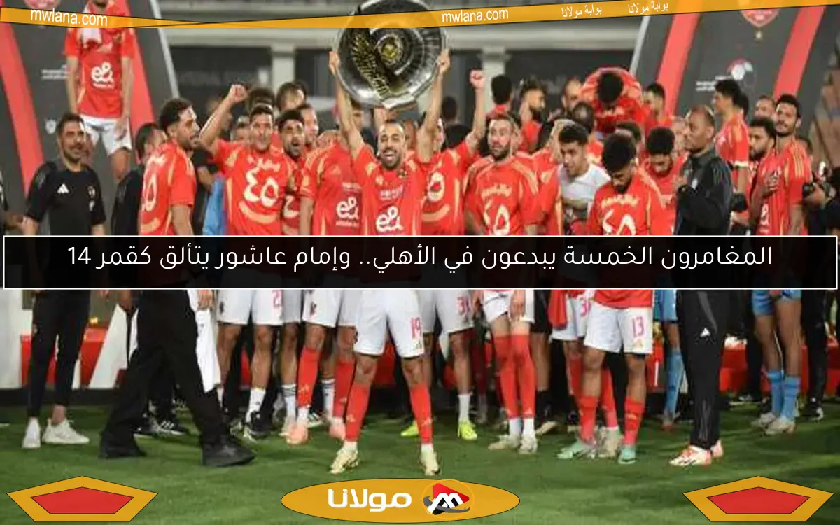 المغامرون الخمسة يبدعون في الأهلي.. وإمام عاشور يتألق كقمر 14