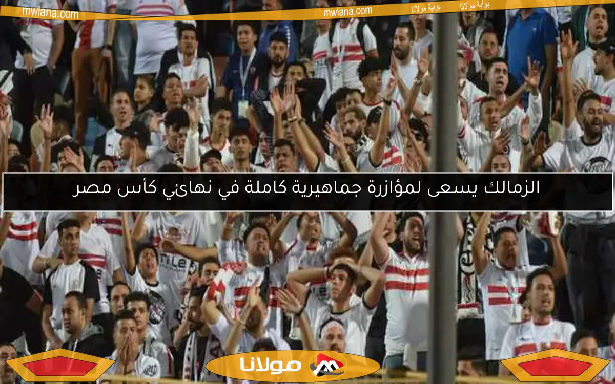 الزمالك يسعى لمؤازرة جماهيرية كاملة في نهائي كأس مصر