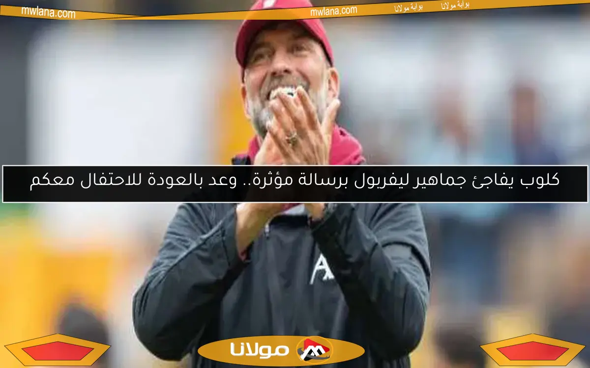 كلوب يفاجئ جماهير ليفربول برسالة مؤثرة.. وعد بالعودة للاحتفال معكم