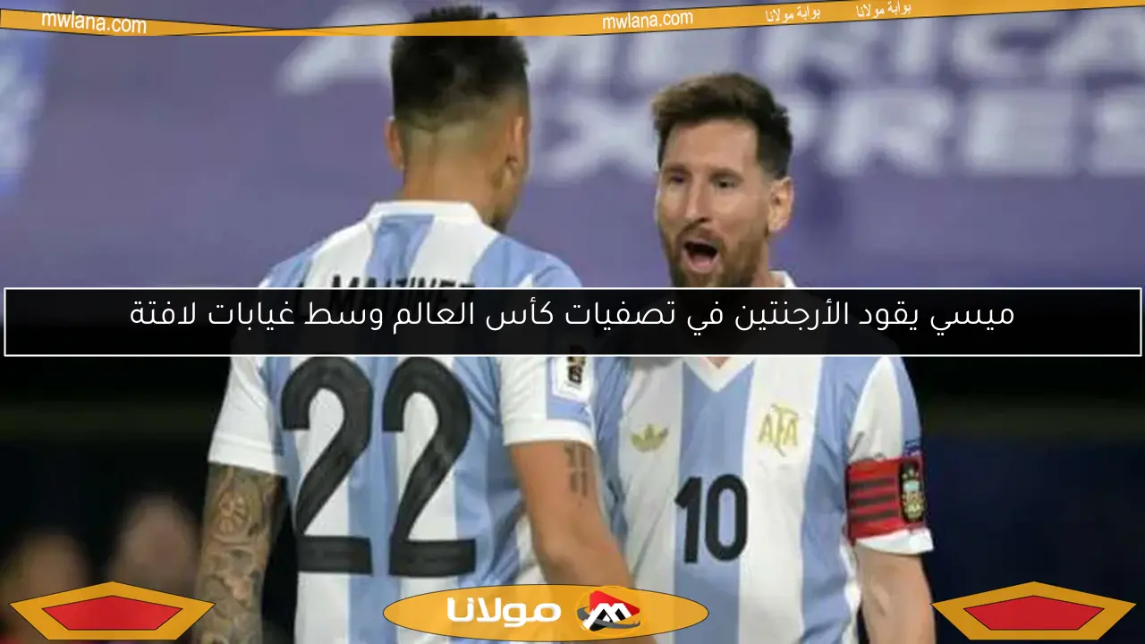 ميسي يقود الأرجنتين في تصفيات كأس العالم وسط غيابات لافتة
