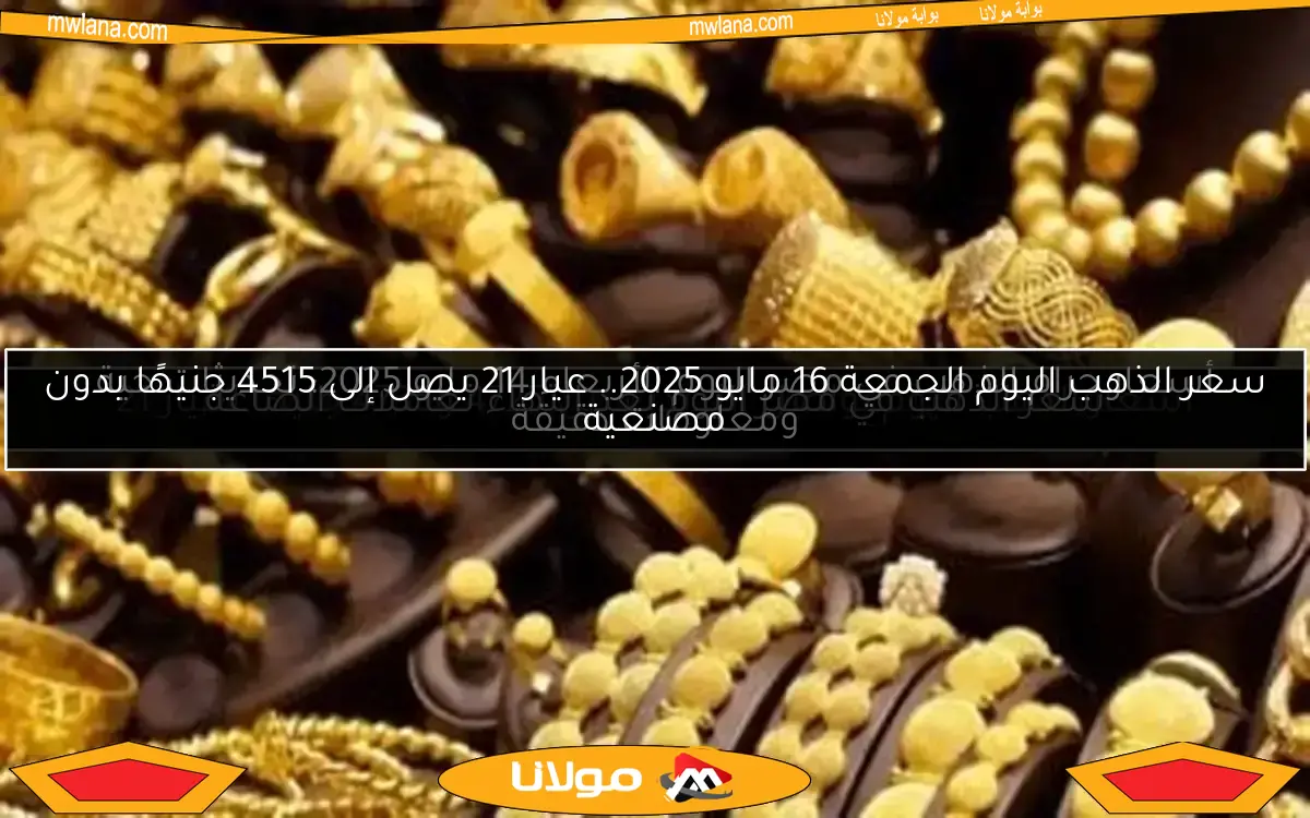 أسعار الذهب ترتفع اليوم الثلاثاء 6 مايو في مصر وتواصل الزيادة