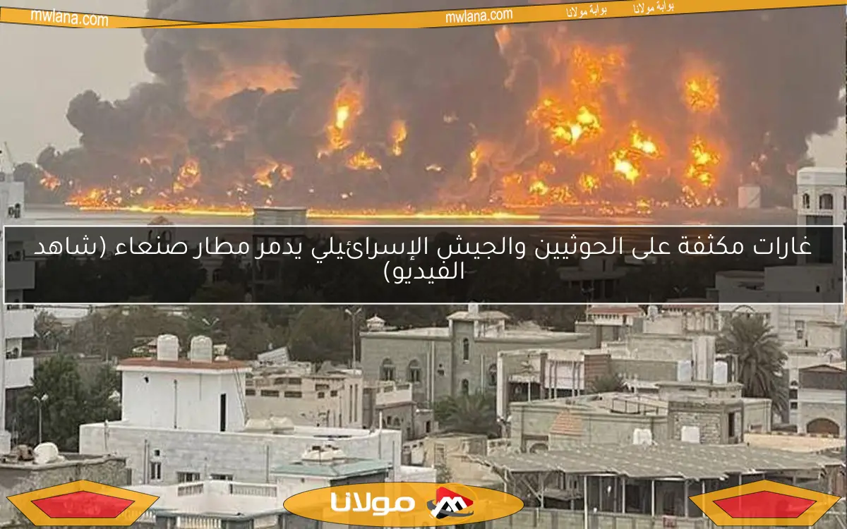 غارات مكثفة على الحوثيين والجيش الإسرائيلي يدمر مطار صنعاء (شاهد الفيديو)