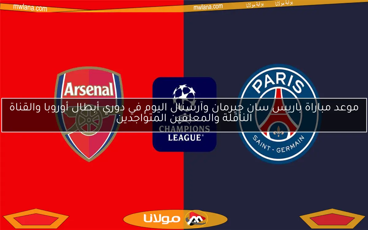 موعد مباراة باريس سان جيرمان وآرسنال اليوم في دوري أبطال أوروبا والقناة الناقلة والمعلقين المتواجدين