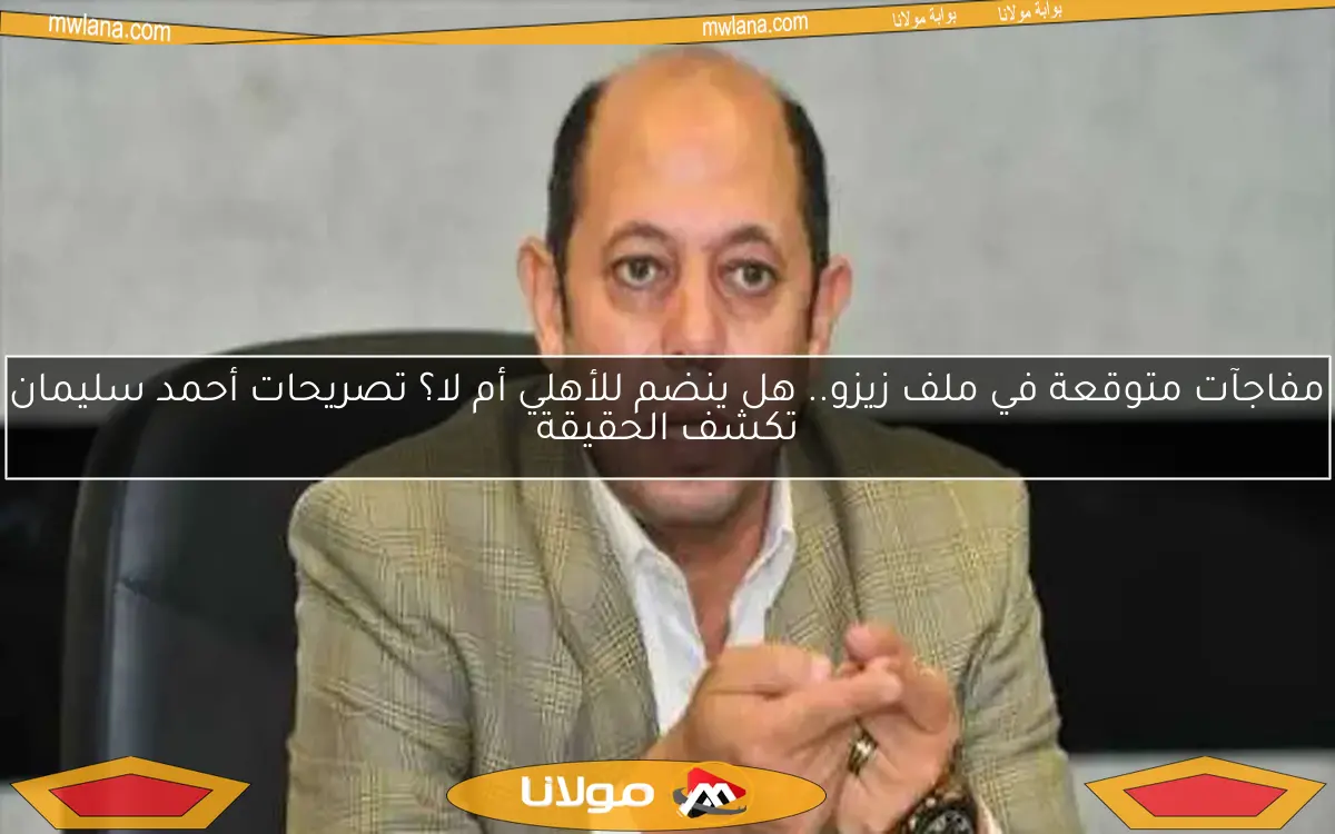 مفاجآت متوقعة في ملف زيزو.. هل ينضم للأهلي أم لا؟ تصريحات أحمد سليمان تكشف الحقيقة