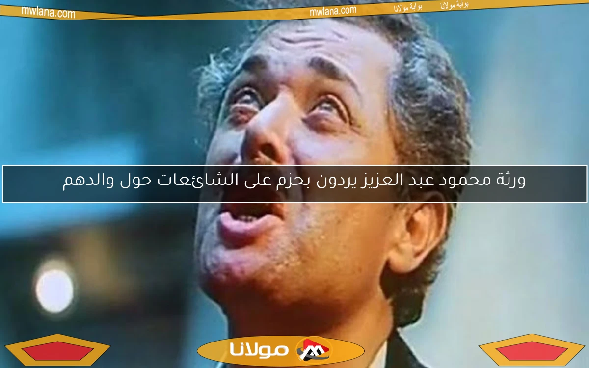 ورثة محمود عبد العزيز يردون بحزم على الشائعات حول والدهم