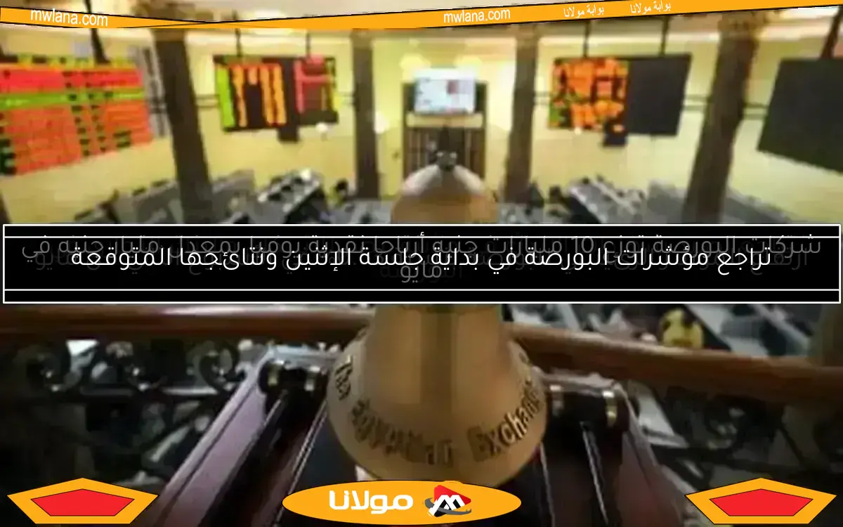 تراجع مؤشرات البورصة في بداية جلسة الإثنين ونتائجها المتوقعة