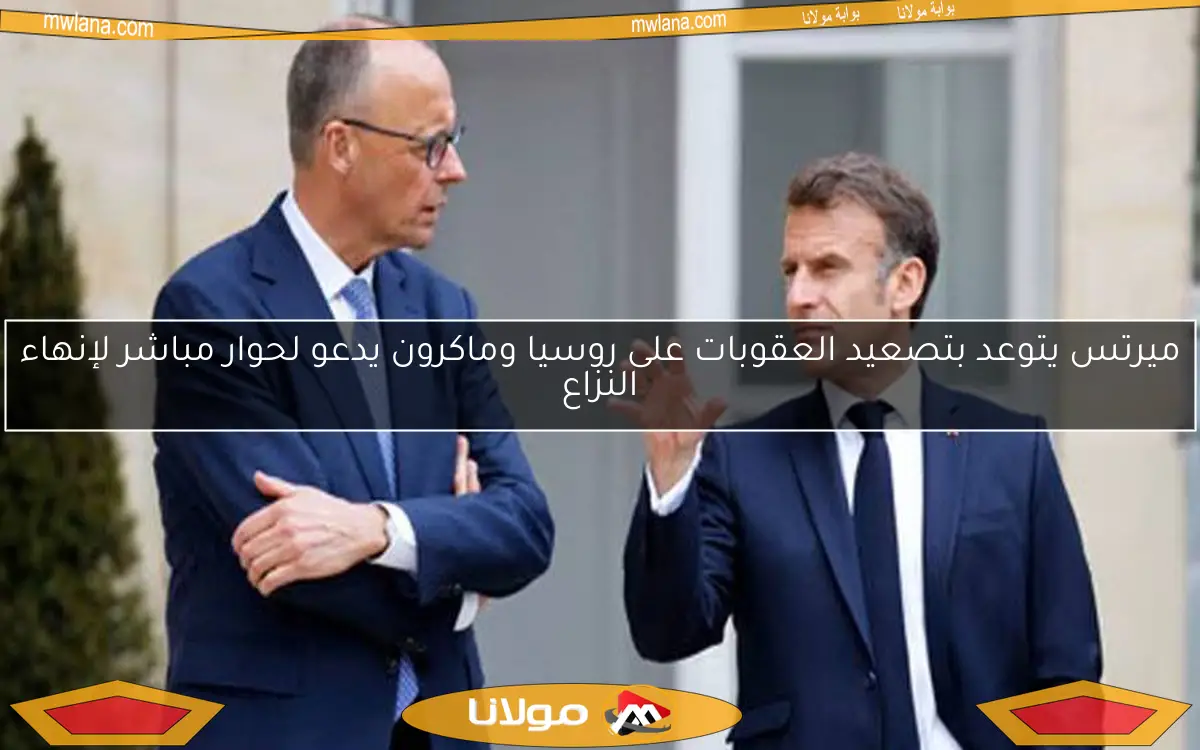 ميرتس يتوعد بتصعيد العقوبات على روسيا وماكرون يدعو لحوار مباشر لإنهاء النزاع