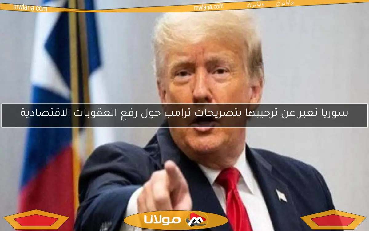 سوريا تعبر عن ترحيبها بتصريحات ترامب حول رفع العقوبات الاقتصادية