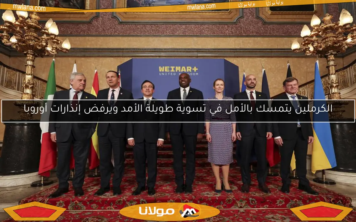 الكرملين يتمسك بالأمل في تسوية طويلة الأمد ويرفض إنذارات أوروبا
