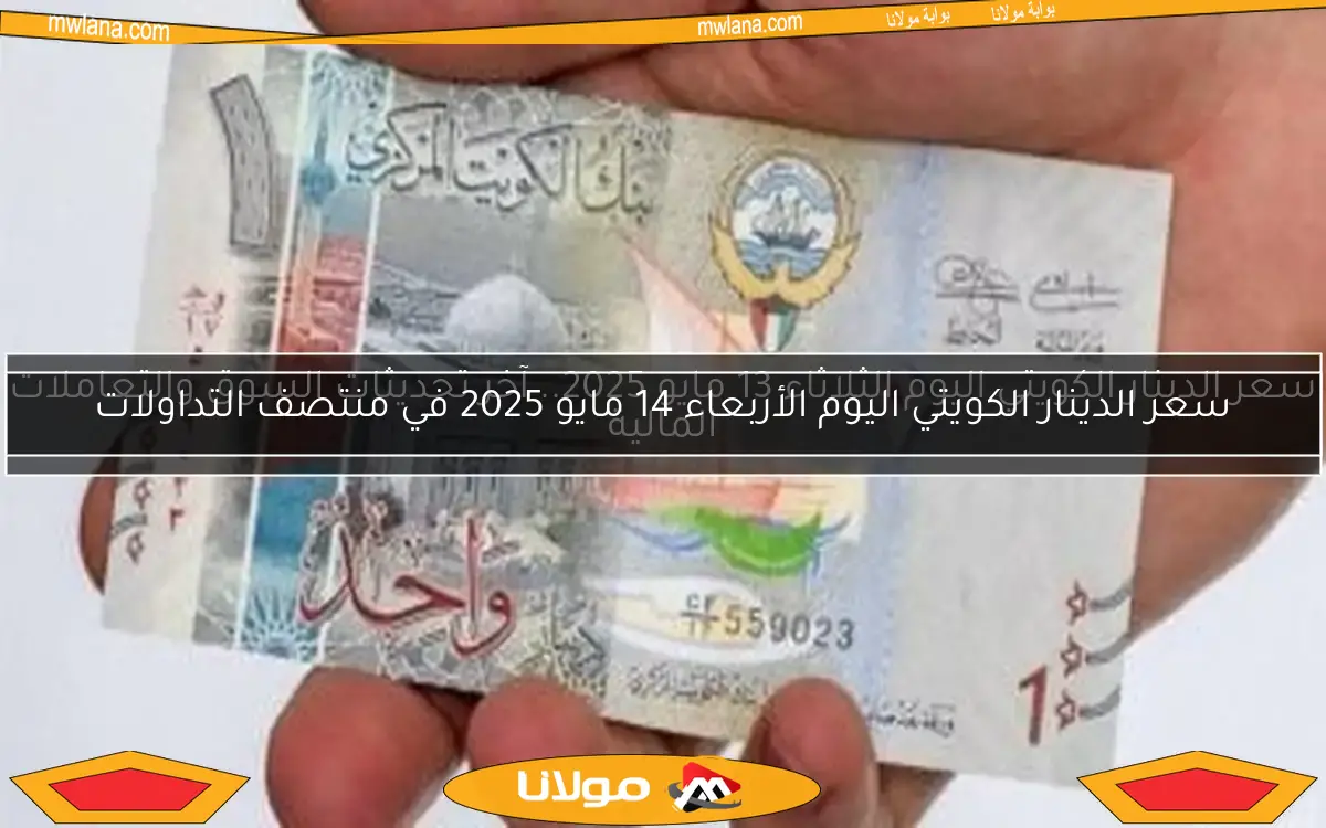 سعر الدينار الكويتي اليوم الأربعاء 14 مايو 2025 في منتصف التداولات