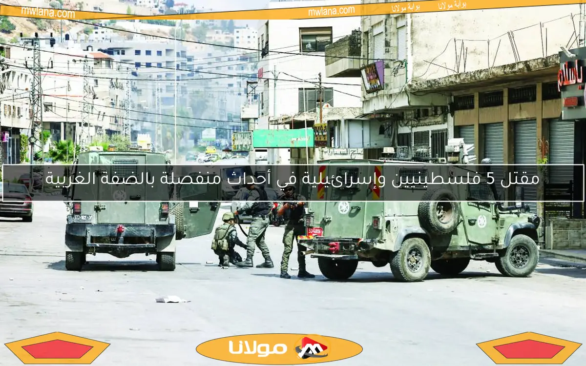 مقتل 5 فلسطينيين وإسرائيلية في أحداث منفصلة بالضفة الغربية