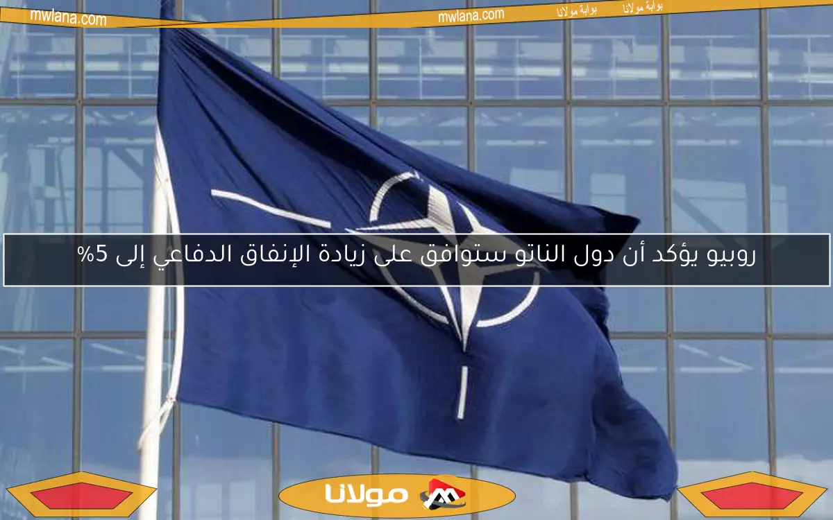 روبيو يؤكد أن دول الناتو ستوافق على زيادة الإنفاق الدفاعي إلى 5%