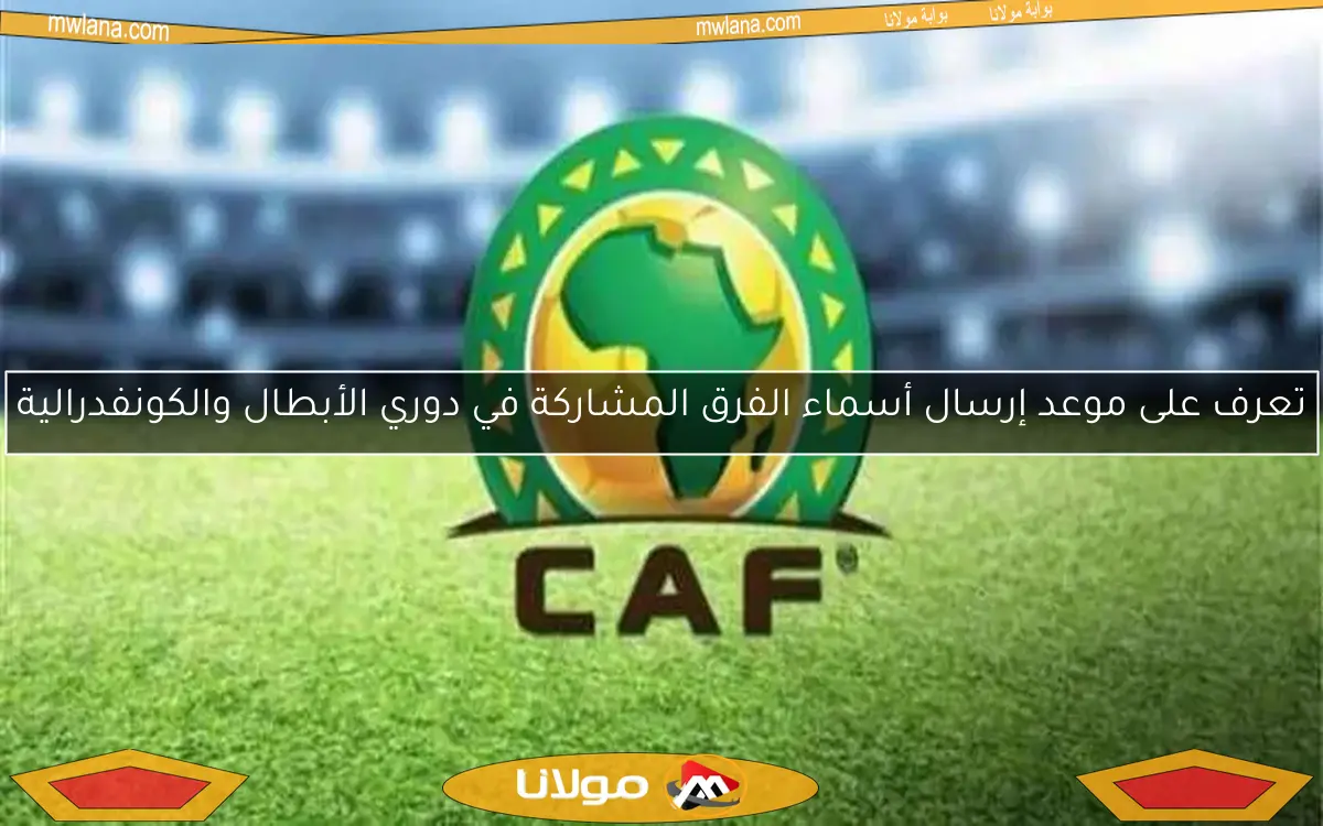 تعرف على موعد إرسال أسماء الفرق المشاركة في دوري الأبطال والكونفدرالية