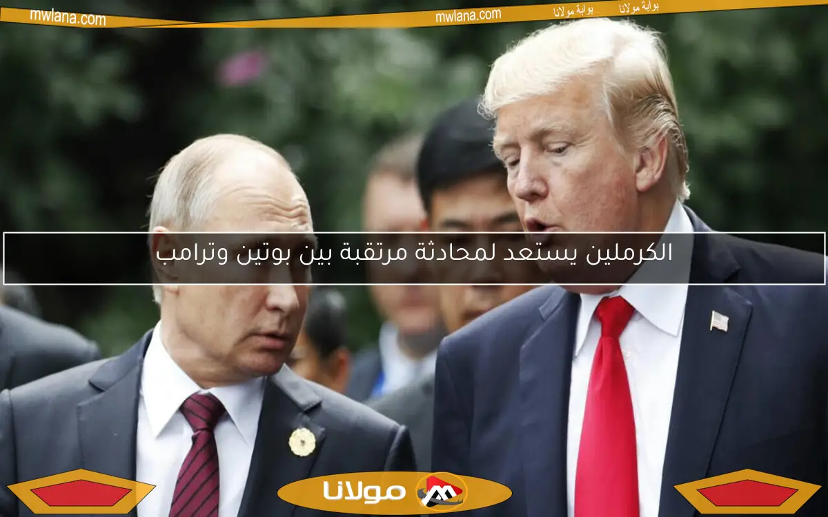 الكرملين يستعد لمحادثة مرتقبة بين بوتين وترامب