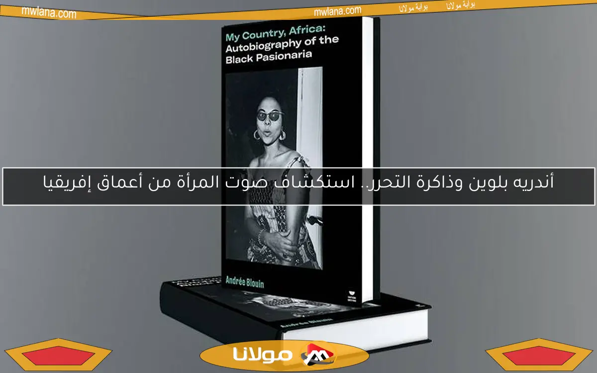 أندريه بلوين وذاكرة التحرر.. استكشاف صوت المرأة من أعماق إفريقيا