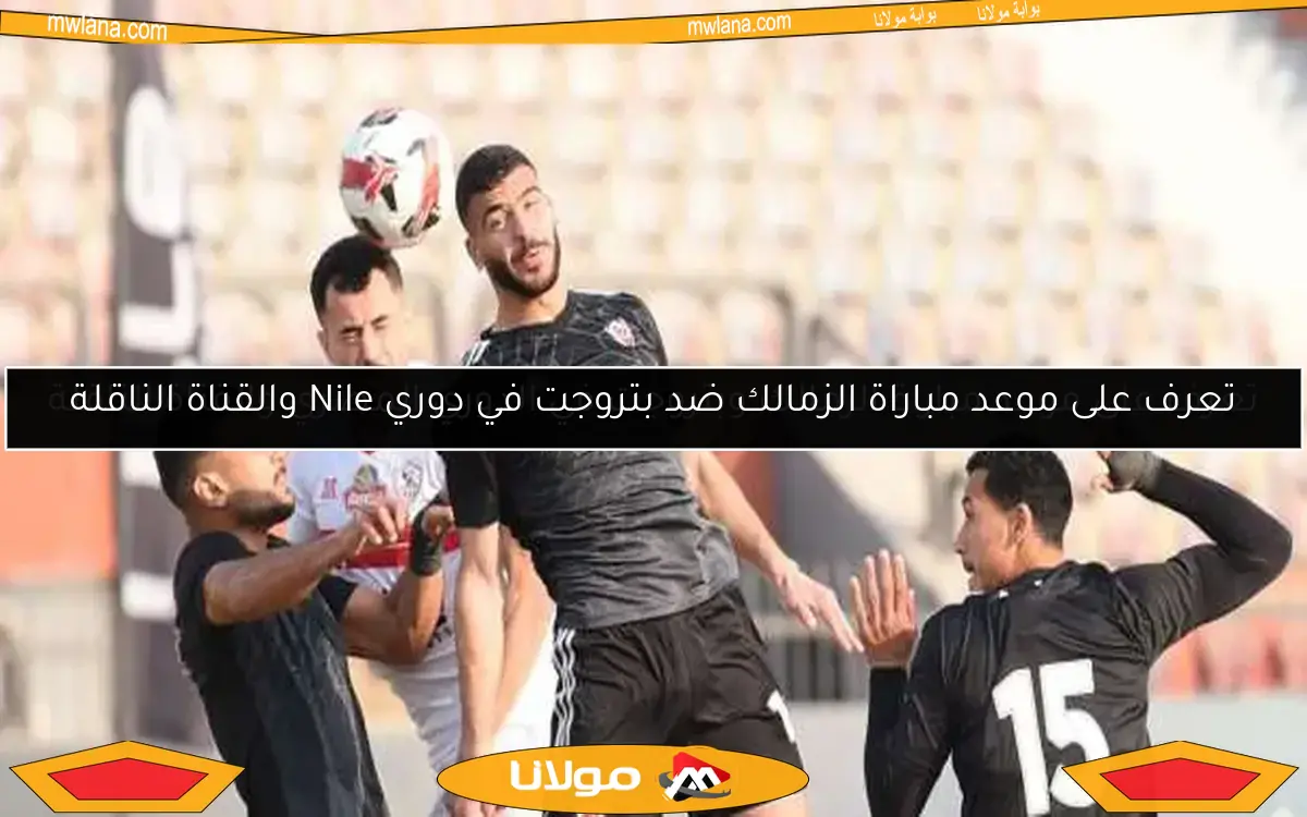 تعرف على موعد مباراة الزمالك وبتروجت في الدوري المصري والقناة الناقلة