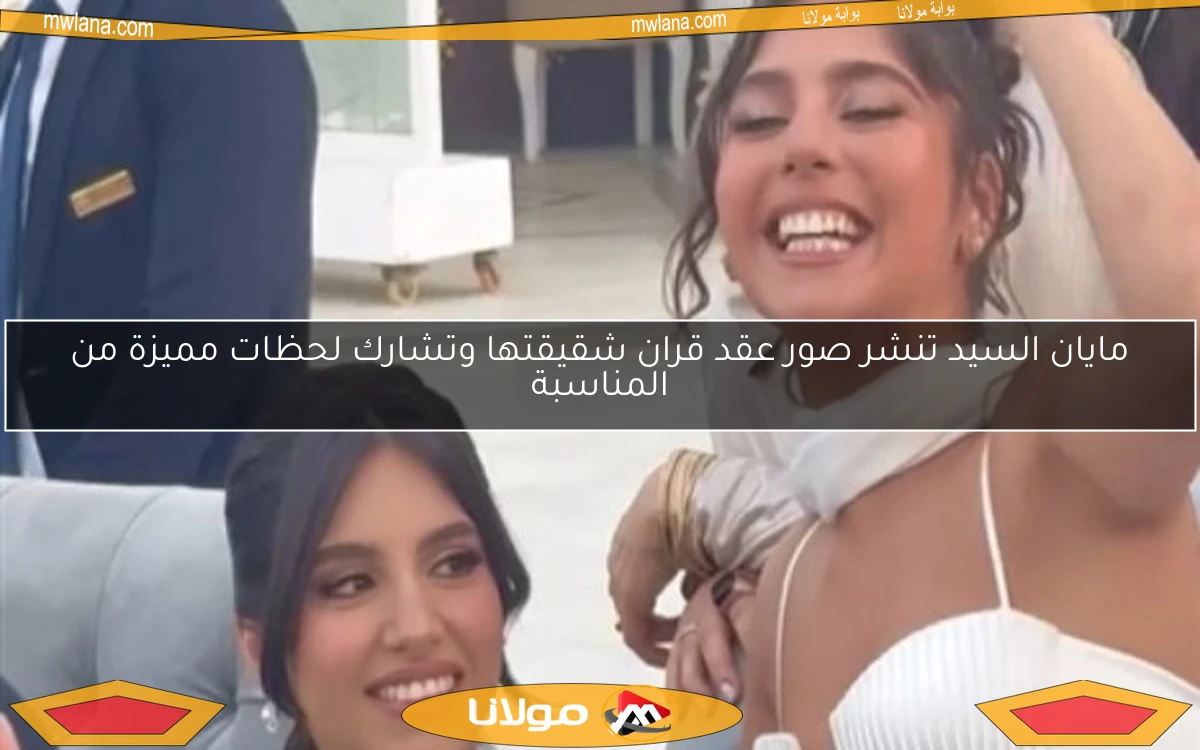 مايان السيد تنشر صور عقد قران شقيقتها وتشارك لحظات مميزة من المناسبة