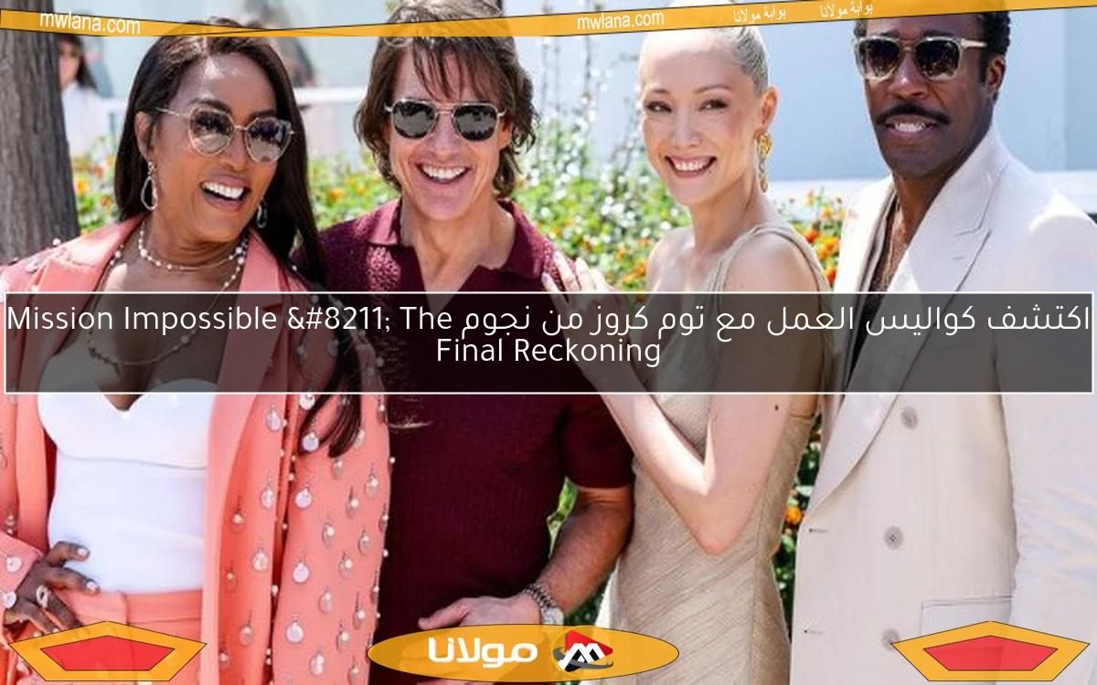 اكتشف كواليس العمل مع توم كروز من نجوم Mission Impossible – The Final Reckoning