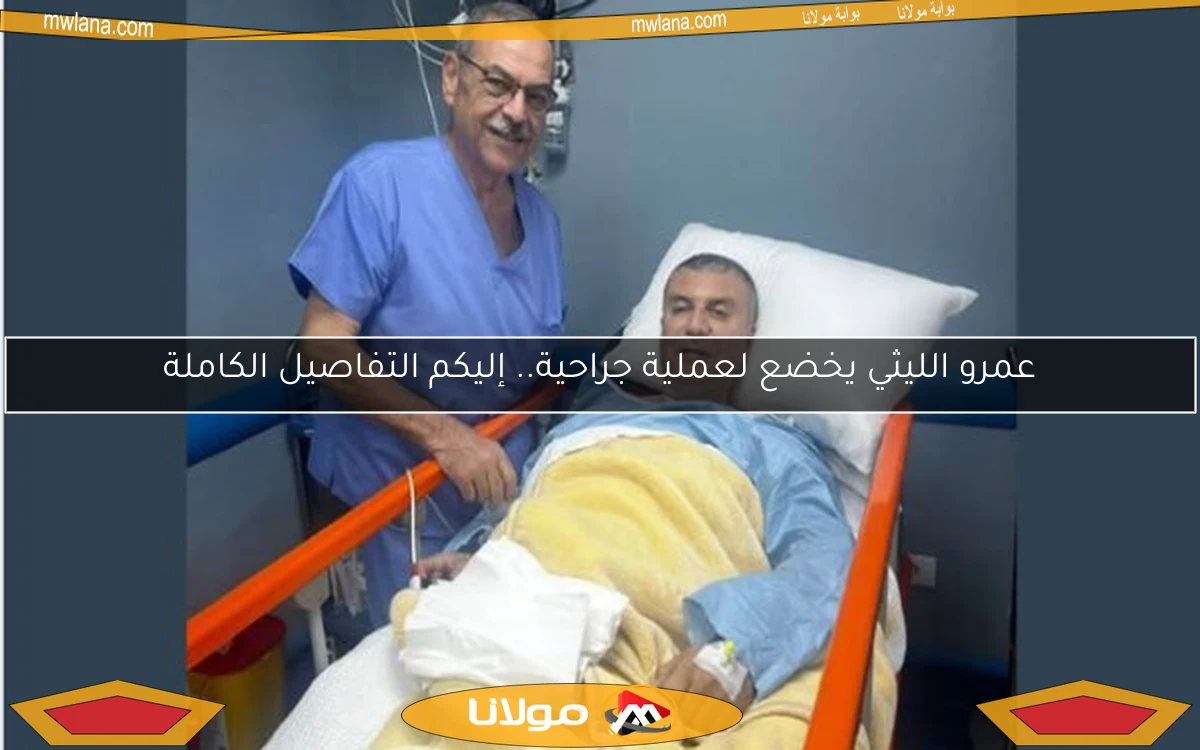 عمرو الليثي يخضع لعملية جراحية.. إليكم التفاصيل الكاملة