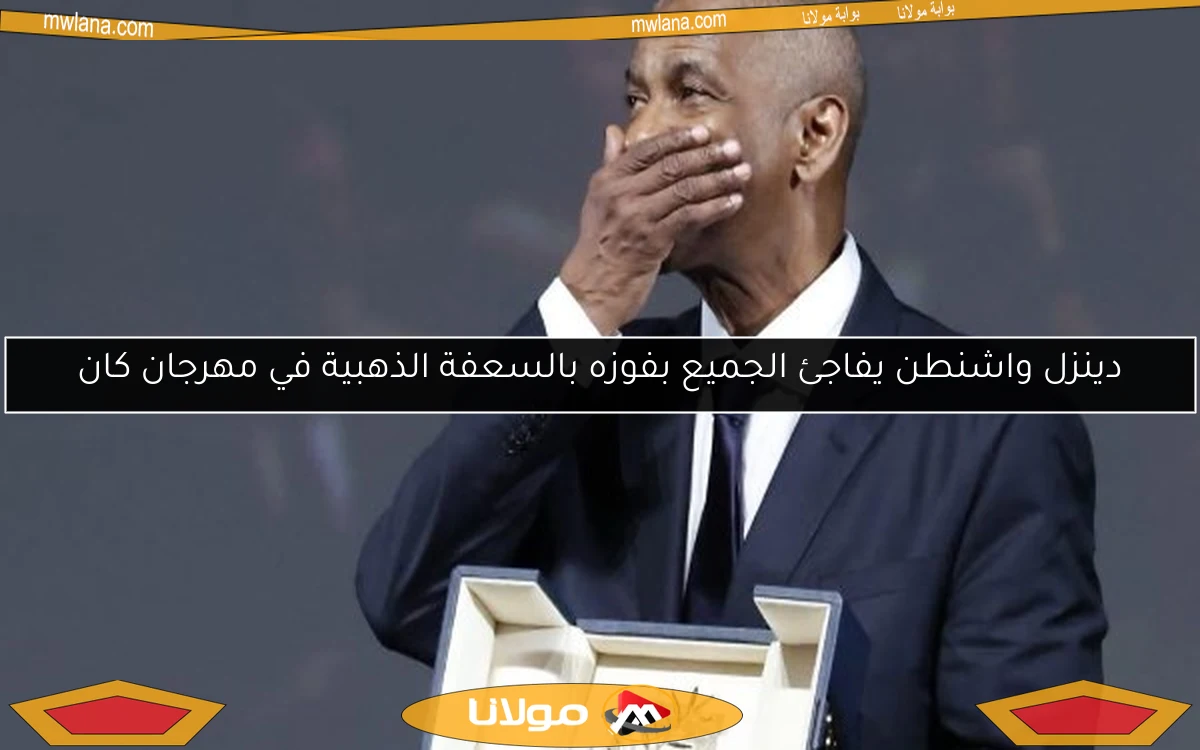 دينزل واشنطن يفاجئ الجميع بفوزه بالسعفة الذهبية في مهرجان كان